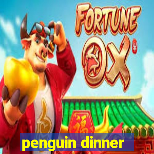 penguin dinner